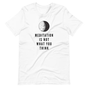 Meditation Is Not What You Think T-Shirt